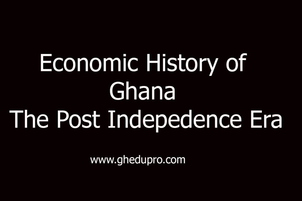 Economic History of Ghana – The Post Indepedence Era Questions and Answers
