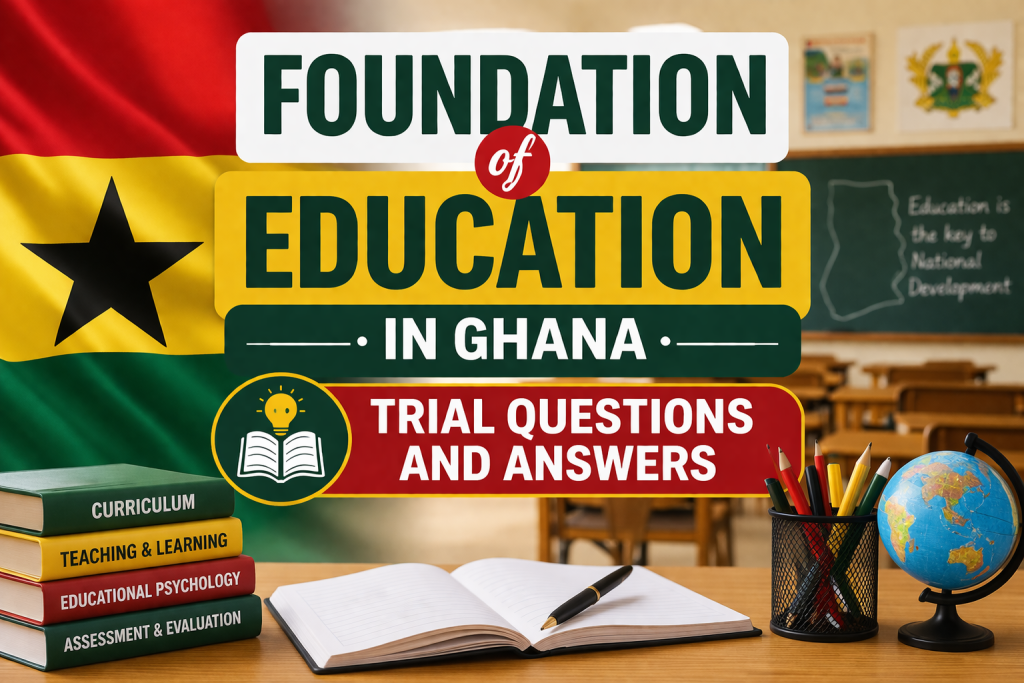 Foundation of Education in Ghana – Sample Trial Questions and Answers